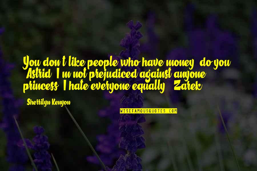 Who You Like Quotes By Sherrilyn Kenyon: You don't like people who have money, do