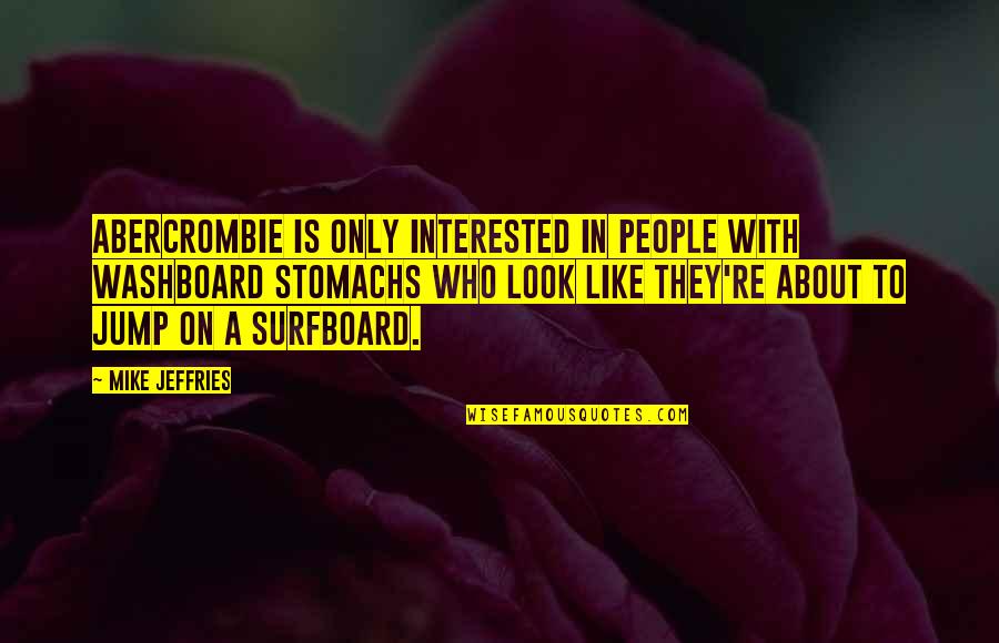 Who You Look Up To Quotes By Mike Jeffries: Abercrombie is only interested in people with washboard
