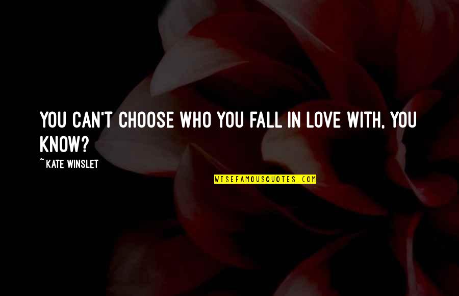 Who You Love Quotes By Kate Winslet: You can't choose who you fall in love