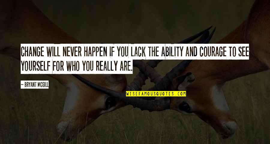 Who You Really Are Quotes By Bryant McGill: Change will never happen if you lack the