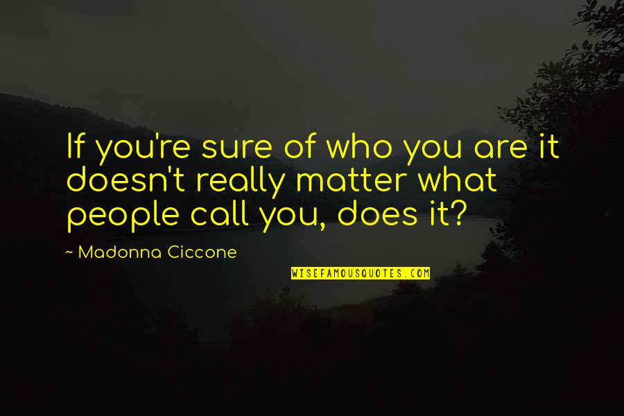 Who You Really Are Quotes By Madonna Ciccone: If you're sure of who you are it