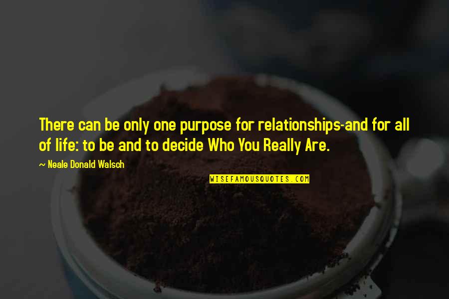 Who You Really Are Quotes By Neale Donald Walsch: There can be only one purpose for relationships-and