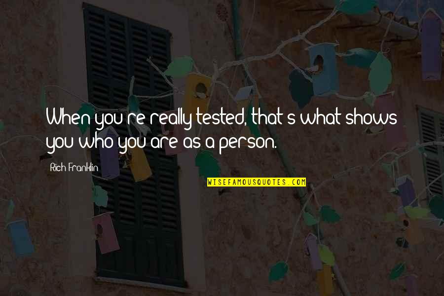 Who You Really Are Quotes By Rich Franklin: When you're really tested, that's what shows you