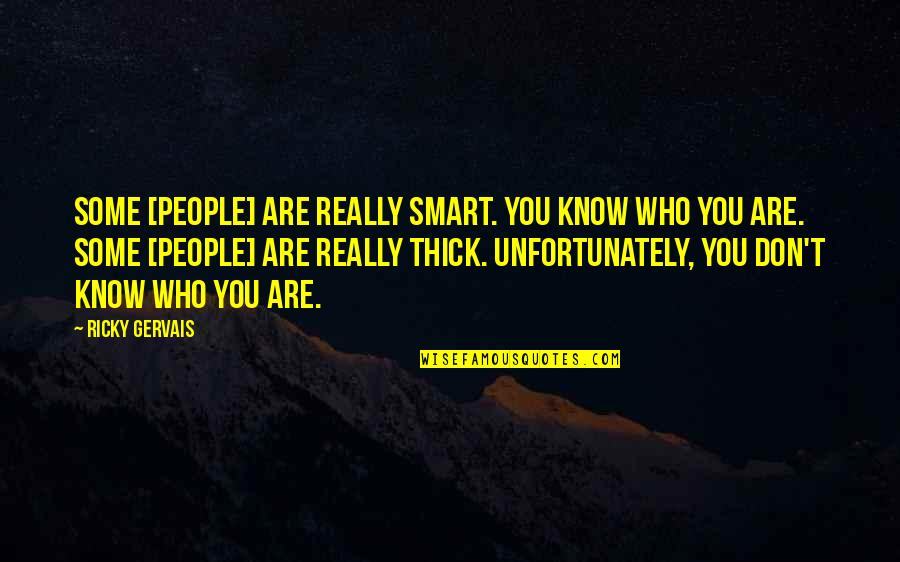 Who You Really Are Quotes By Ricky Gervais: Some [people] are really smart. You know who