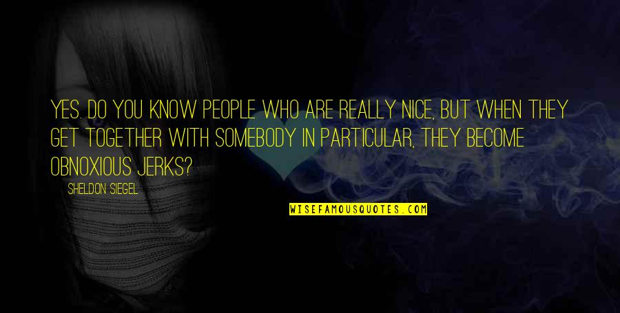 Who You Really Are Quotes By Sheldon Siegel: Yes. Do you know people who are really