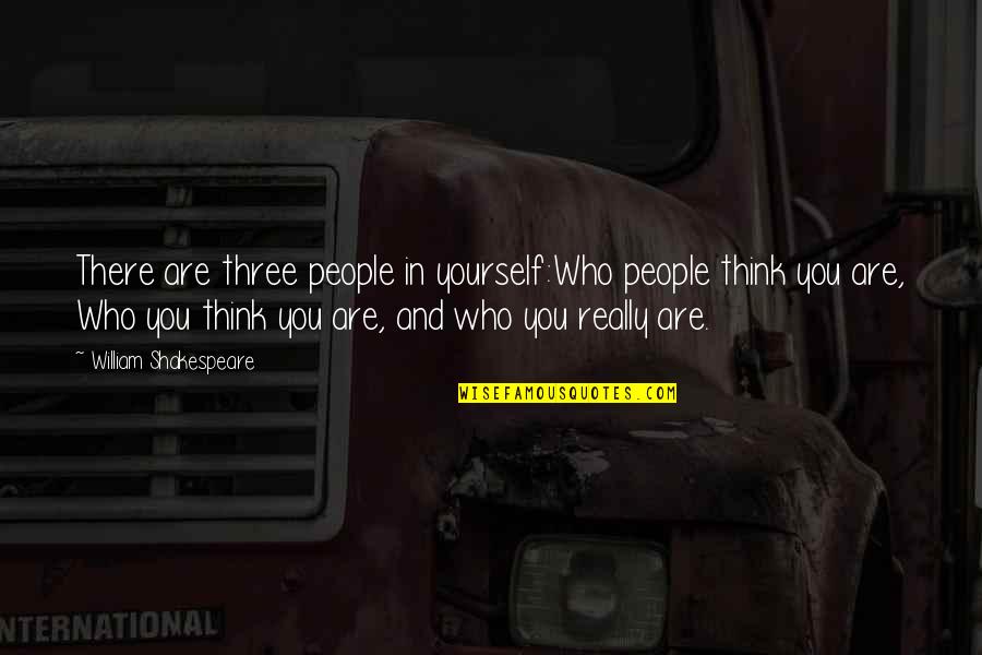 Who You Really Are Quotes By William Shakespeare: There are three people in yourself:Who people think