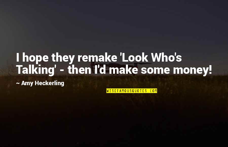 Who You Talking To Quotes By Amy Heckerling: I hope they remake 'Look Who's Talking' -