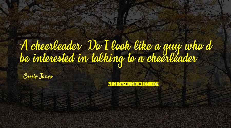 Who You Talking To Quotes By Carrie Jones: A cheerleader? Do I look like a guy