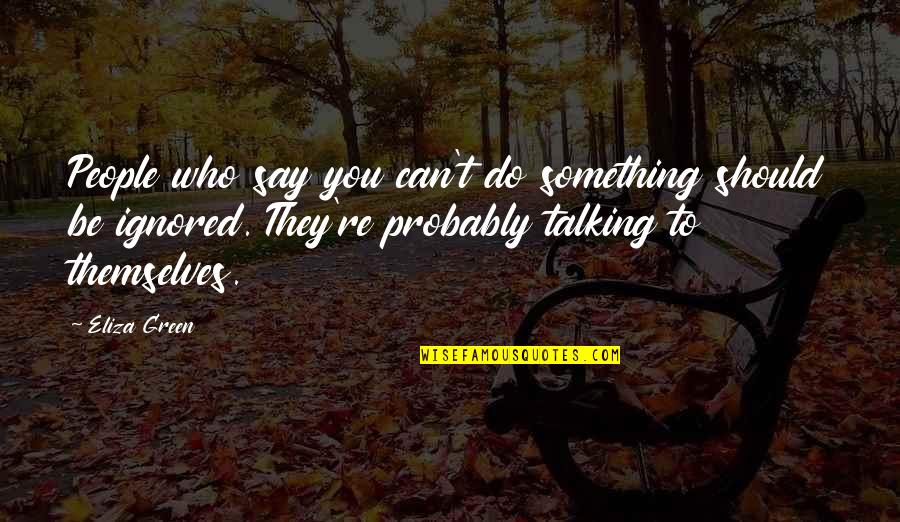 Who You Talking To Quotes By Eliza Green: People who say you can't do something should