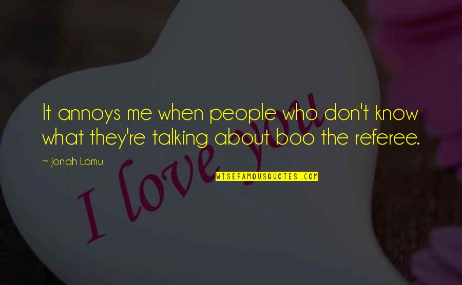 Who You Talking To Quotes By Jonah Lomu: It annoys me when people who don't know