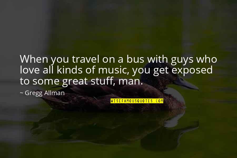 Who You Travel With Quotes By Gregg Allman: When you travel on a bus with guys Who You Travel With Quotes By Gregg Allman: When you travel on a bus with guys