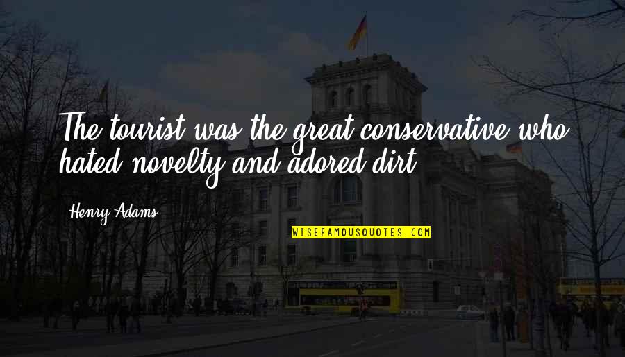 Who You Travel With Quotes By Henry Adams: The tourist was the great conservative who hated