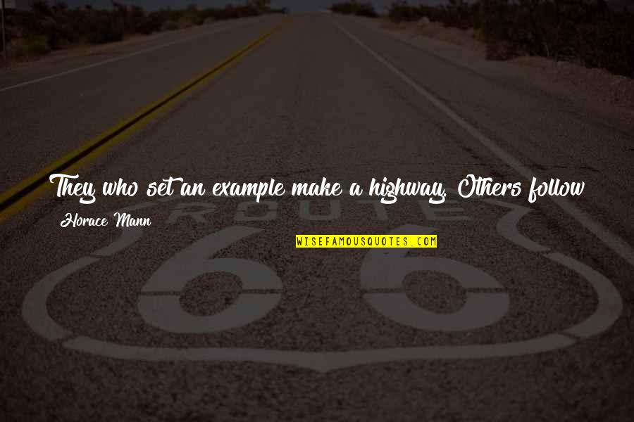 Who You Travel With Quotes By Horace Mann: They who set an example make a highway. Who You Travel With Quotes By Horace Mann: They who set an example make a highway.