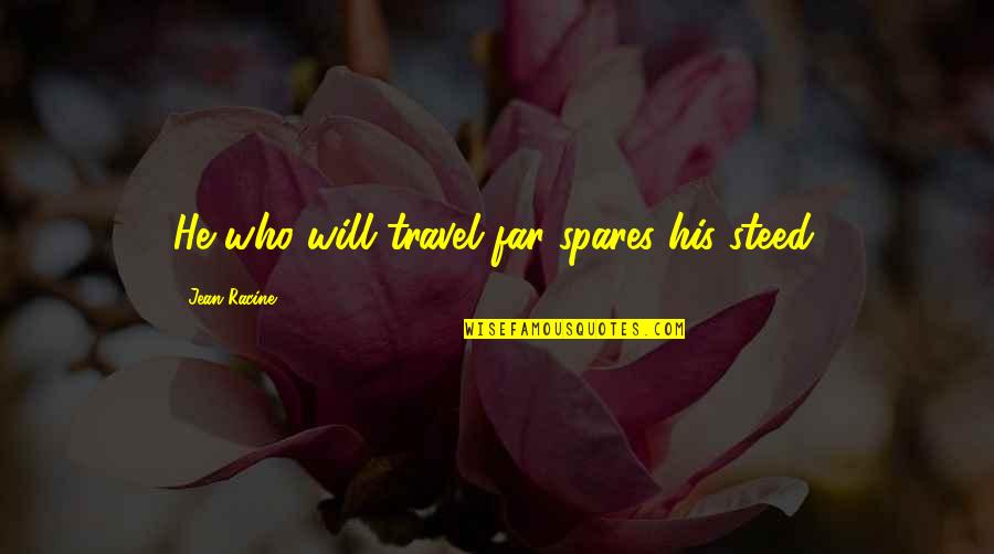 Who You Travel With Quotes By Jean Racine: He who will travel far spares his steed.