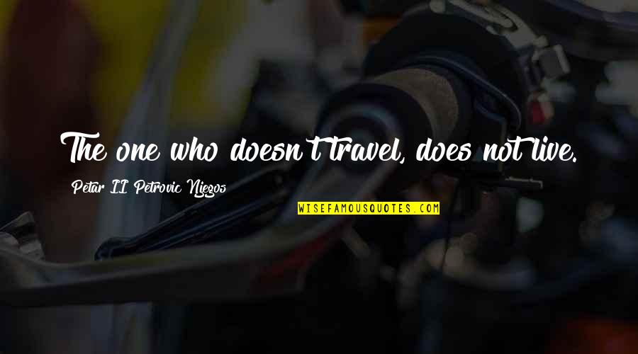 Who You Travel With Quotes By Petar II Petrovic Njegos: The one who doesn't travel, does not live.