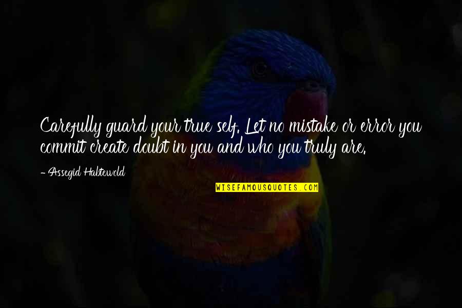 Who You Truly Are Quotes By Assegid Habtewold: Carefully guard your true self. Let no mistake Who You Truly Are Quotes By Assegid Habtewold: Carefully guard your true self. Let no mistake