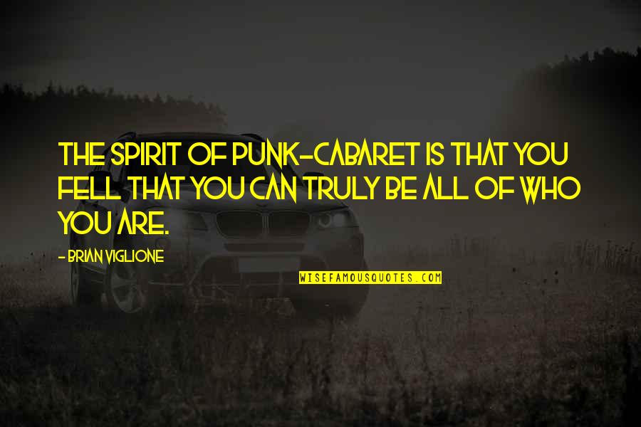 Who You Truly Are Quotes By Brian Viglione: The spirit of punk-cabaret is that you fell Who You Truly Are Quotes By Brian Viglione: The spirit of punk-cabaret is that you fell