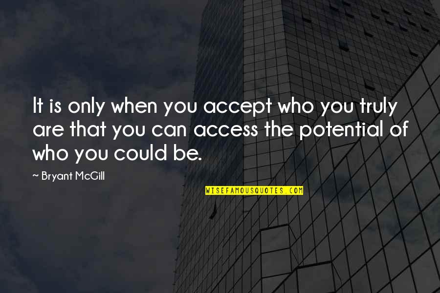 Who You Truly Are Quotes By Bryant McGill: It is only when you accept who you Who You Truly Are Quotes By Bryant McGill: It is only when you accept who you