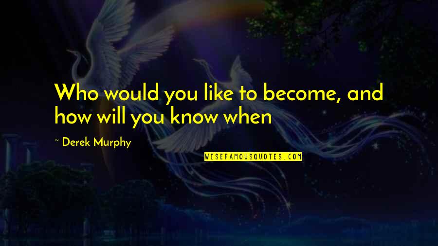 Who You Will Become Quotes By Derek Murphy: Who would you like to become, and how