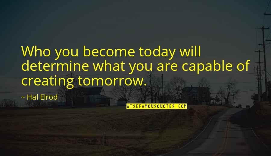 Who You Will Become Quotes By Hal Elrod: Who you become today will determine what you