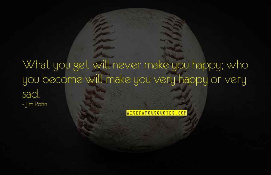 Who You Will Become Quotes By Jim Rohn: What you get will never make you happy; Who You Will Become Quotes By Jim Rohn: What you get will never make you happy;