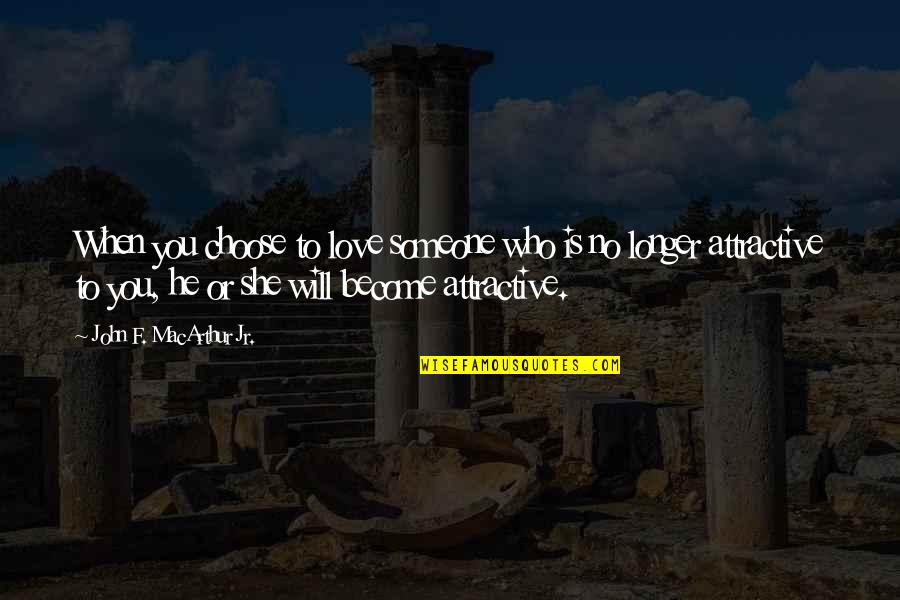 Who You Will Become Quotes By John F. MacArthur Jr.: When you choose to love someone who is