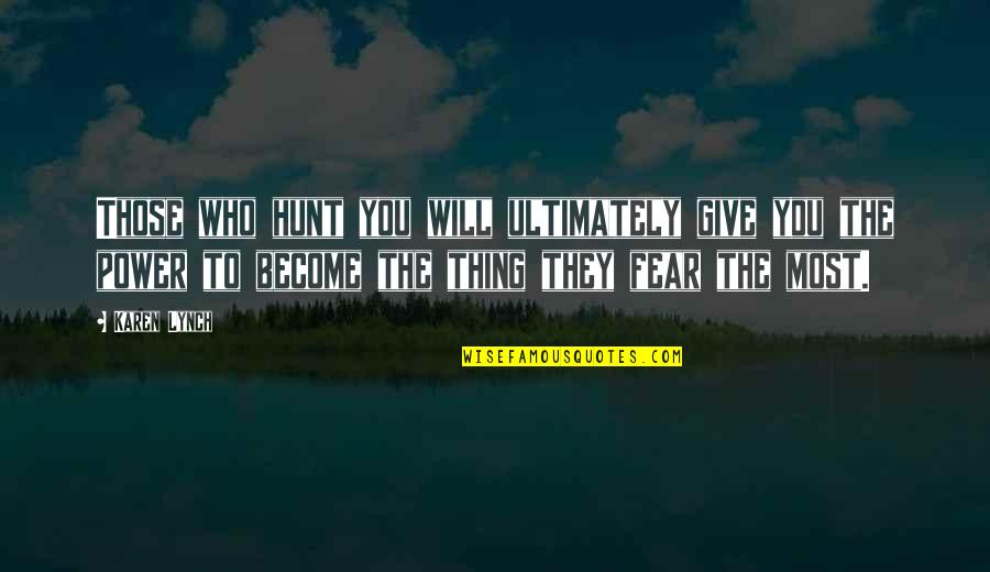 Who You Will Become Quotes By Karen Lynch: Those who hunt you will ultimately give you Who You Will Become Quotes By Karen Lynch: Those who hunt you will ultimately give you