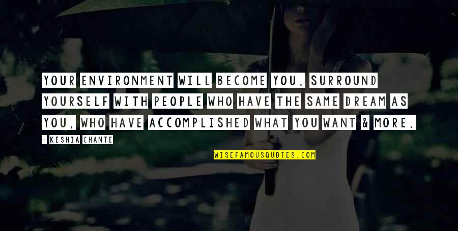 Who You Will Become Quotes By Keshia Chante: Your environment will become you. Surround yourself with Who You Will Become Quotes By Keshia Chante: Your environment will become you. Surround yourself with