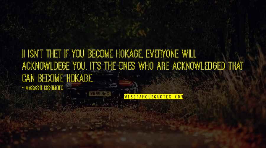 Who You Will Become Quotes By Masashi Kishimoto: Ii isn't thet if you become Hokage, everyone