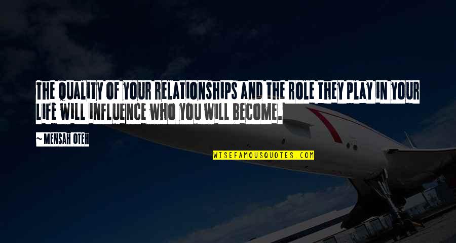 Who You Will Become Quotes By Mensah Oteh: The quality of your relationships and the role Who You Will Become Quotes By Mensah Oteh: The quality of your relationships and the role