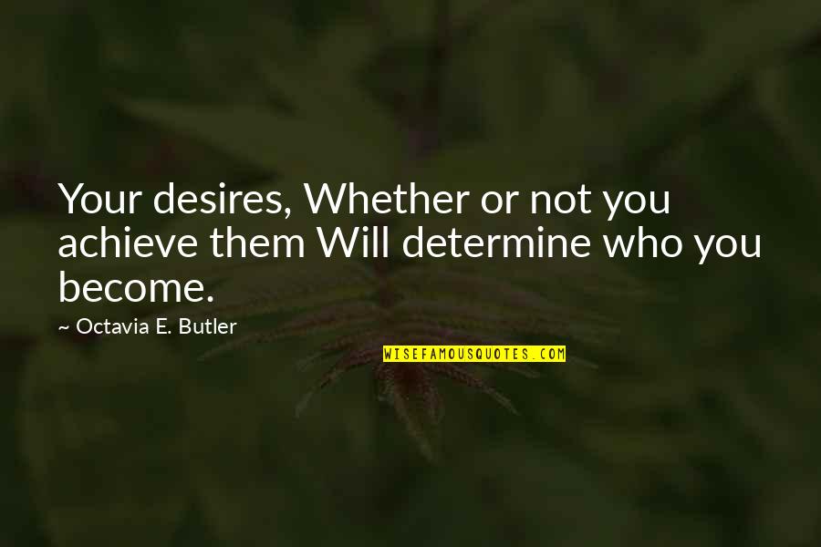 Who You Will Become Quotes By Octavia E. Butler: Your desires, Whether or not you achieve them Who You Will Become Quotes By Octavia E. Butler: Your desires, Whether or not you achieve them