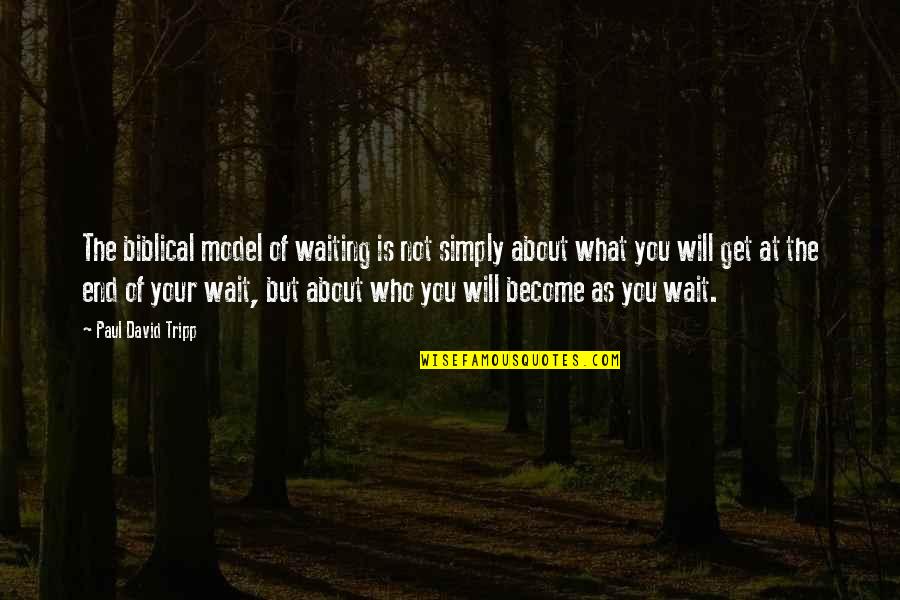 Who You Will Become Quotes By Paul David Tripp: The biblical model of waiting is not simply