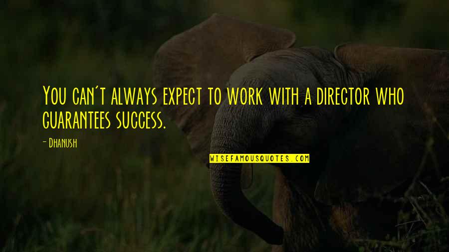 Who You Work With Quotes By Dhanush: You can't always expect to work with a