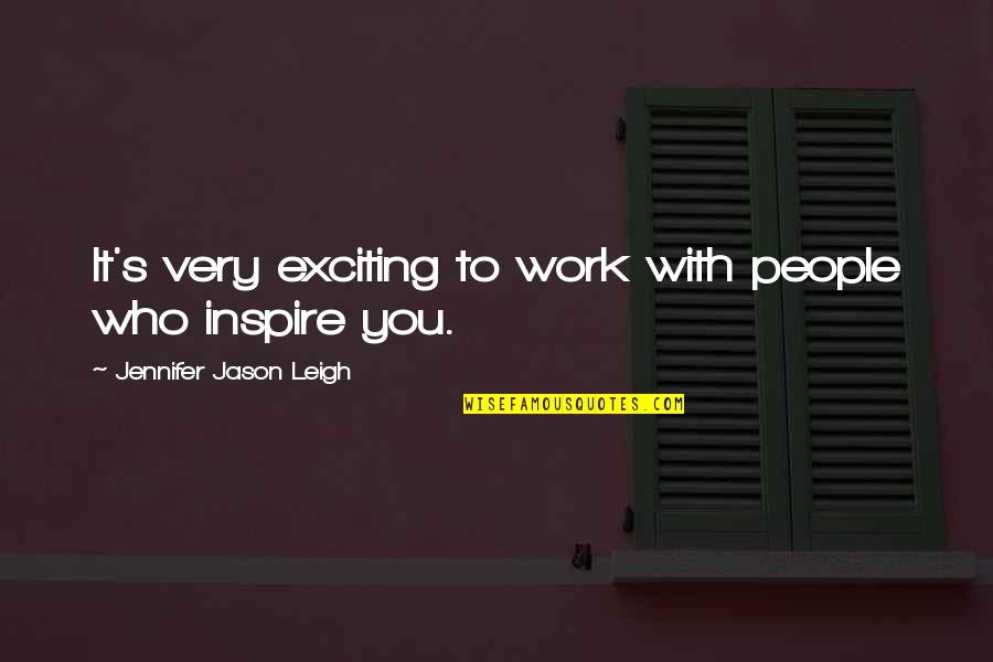 Who You Work With Quotes By Jennifer Jason Leigh: It's very exciting to work with people who