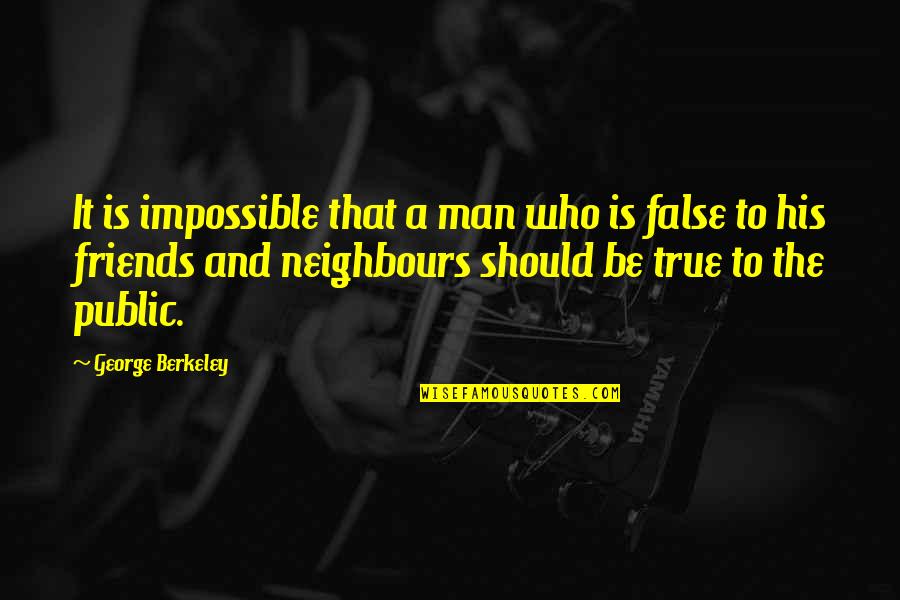 Who Your True Friends Are Quotes By George Berkeley: It is impossible that a man who is