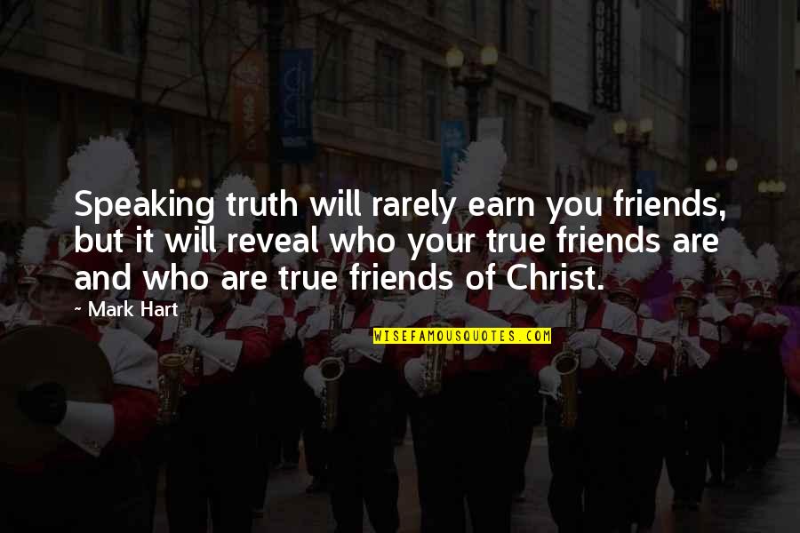 Who Your True Friends Are Quotes By Mark Hart: Speaking truth will rarely earn you friends, but