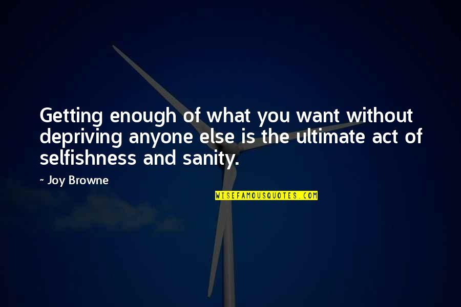 Whoahs Quotes By Joy Browne: Getting enough of what you want without depriving