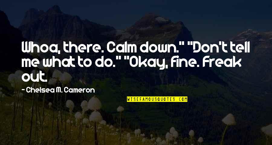 Whoa's Quotes By Chelsea M. Cameron: Whoa, there. Calm down." "Don't tell me what