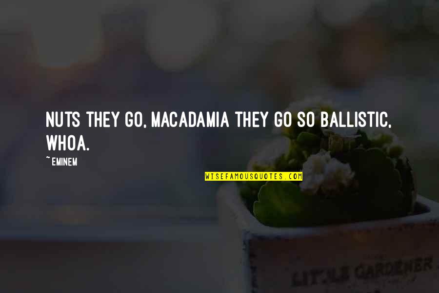Whoa's Quotes By Eminem: Nuts they go, macadamia they go so ballistic,