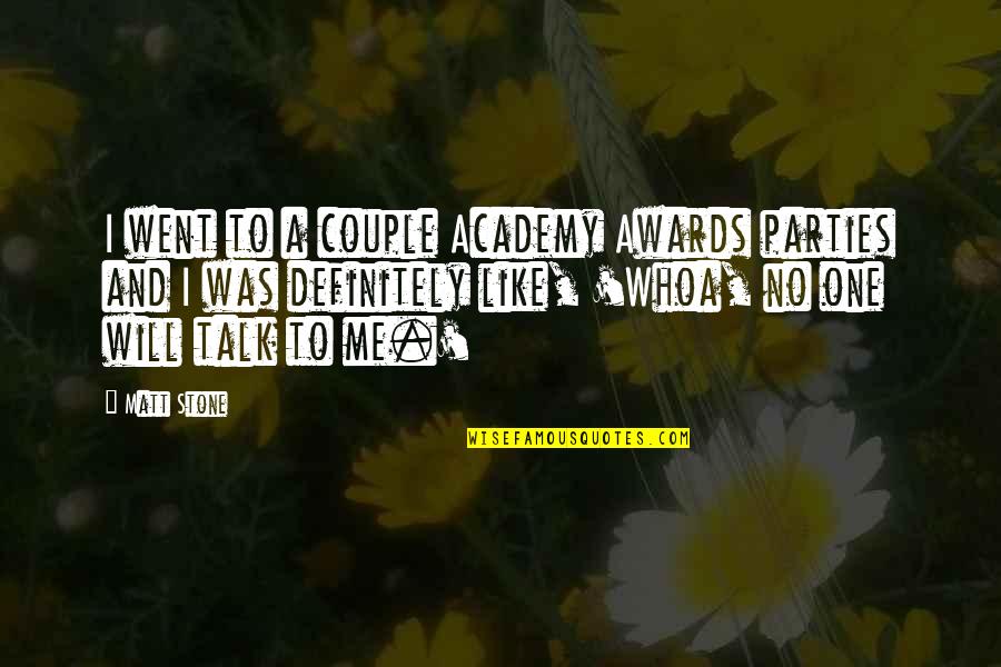 Whoa's Quotes By Matt Stone: I went to a couple Academy Awards parties