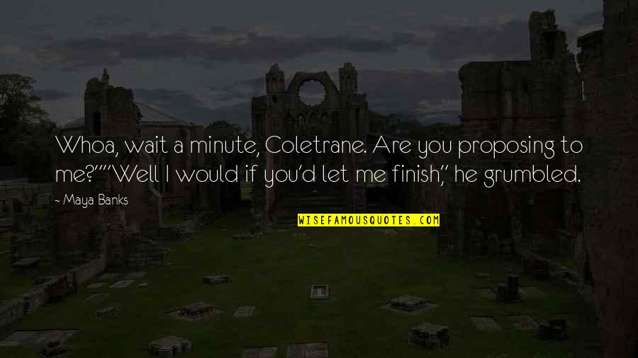 Whoa's Quotes By Maya Banks: Whoa, wait a minute, Coletrane. Are you proposing
