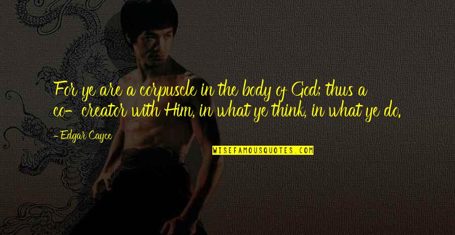 Whoch Quotes By Edgar Cayce: For ye are a corpuscle in the body Whoch Quotes By Edgar Cayce: For ye are a corpuscle in the body