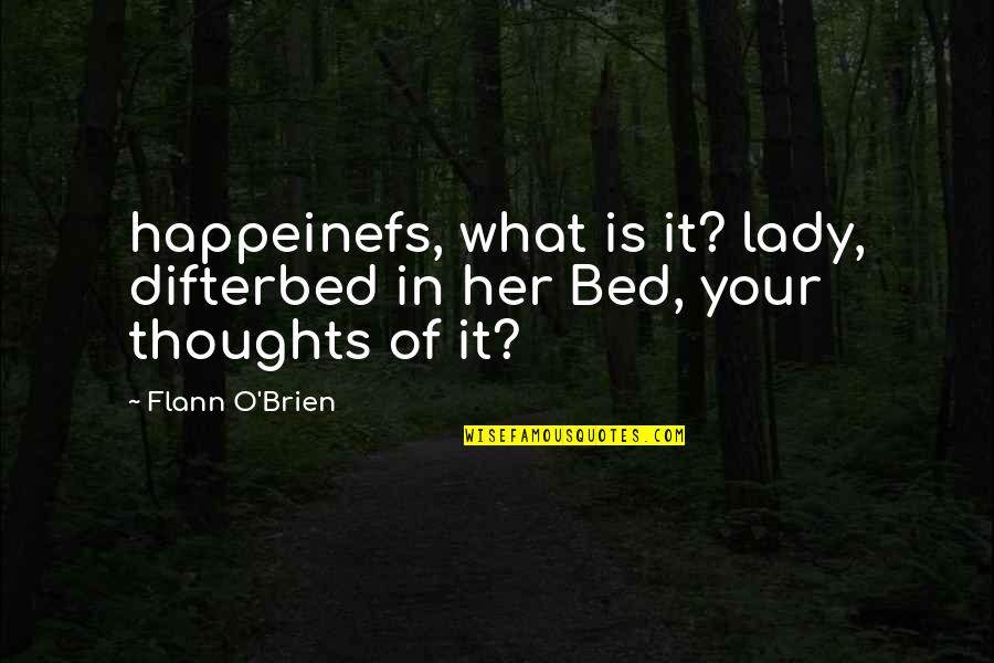 Whoch Quotes By Flann O'Brien: happeinefs, what is it? lady, difterbed in her