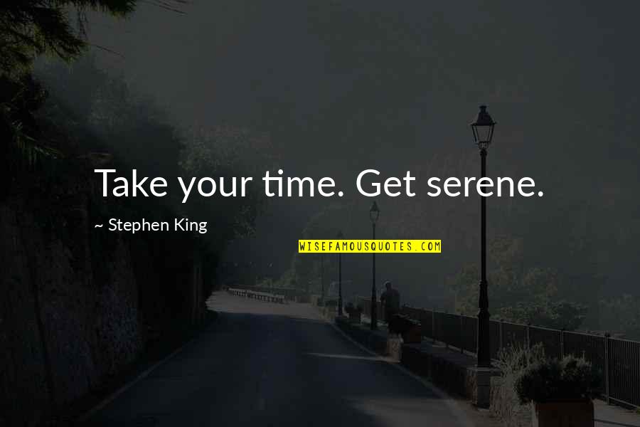 Whoch Quotes By Stephen King: Take your time. Get serene.