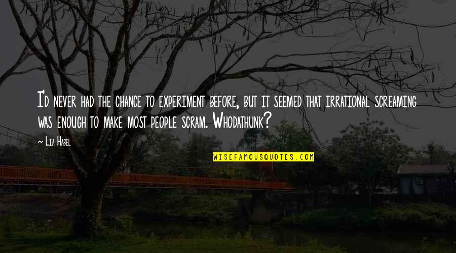 Whodathunk Quotes By Lia Habel: I'd never had the chance to experiment before, Whodathunk Quotes By Lia Habel: I'd never had the chance to experiment before,