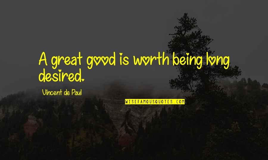 Whodunit Misdirection Quotes By Vincent De Paul: A great good is worth being long desired.