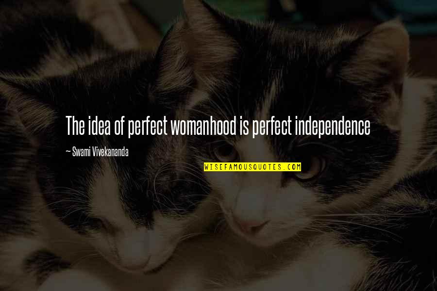 Whodunits Book Quotes By Swami Vivekananda: The idea of perfect womanhood is perfect independence