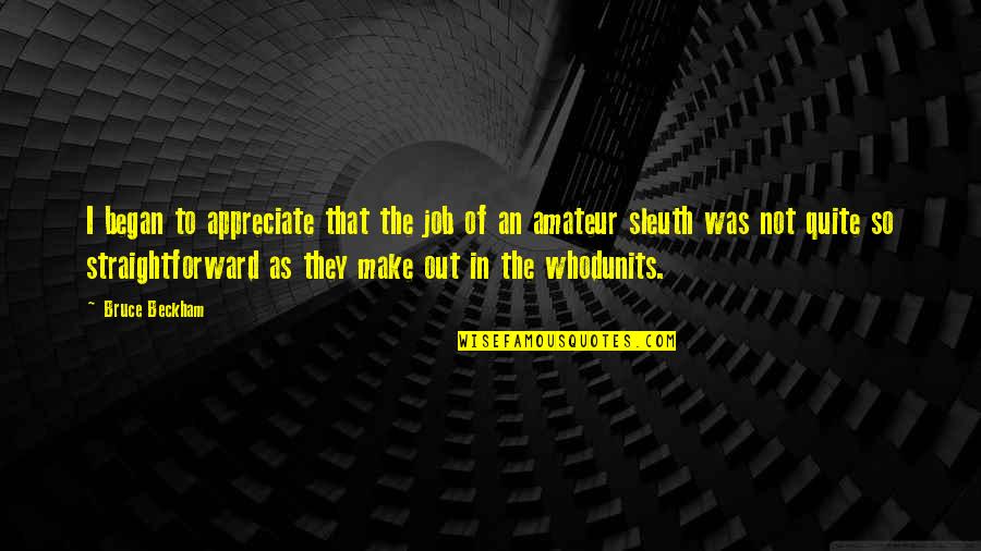 Whodunits Quotes By Bruce Beckham: I began to appreciate that the job of