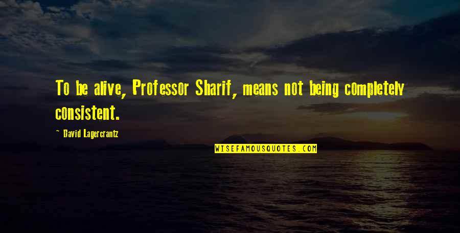 Whodunnit Video Quotes By David Lagercrantz: To be alive, Professor Sharif, means not being Whodunnit Video Quotes By David Lagercrantz: To be alive, Professor Sharif, means not being