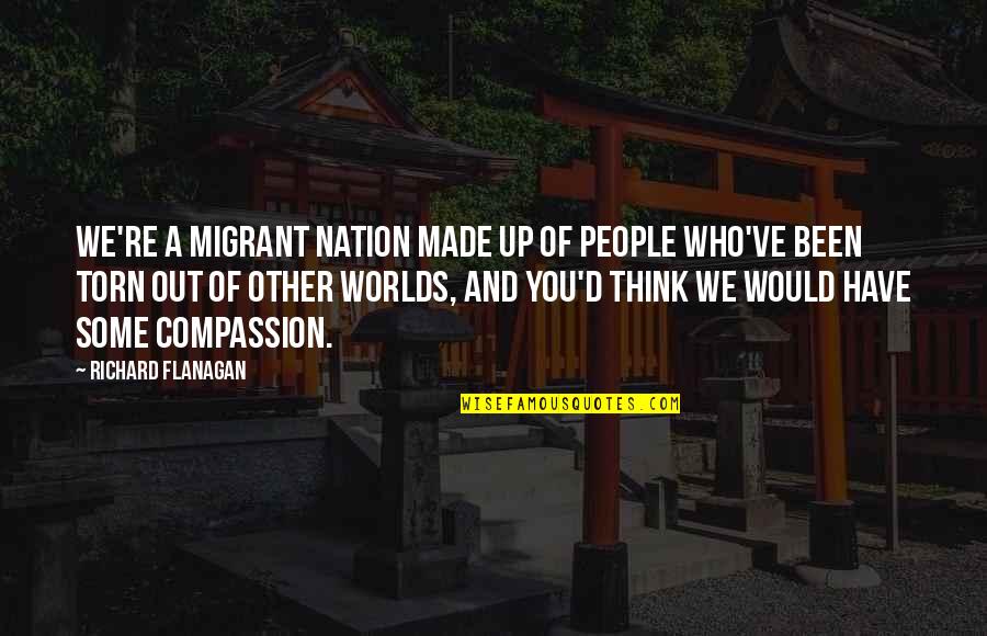 Who'd've Quotes By Richard Flanagan: We're a migrant nation made up of people Who'd've Quotes By Richard Flanagan: We're a migrant nation made up of people